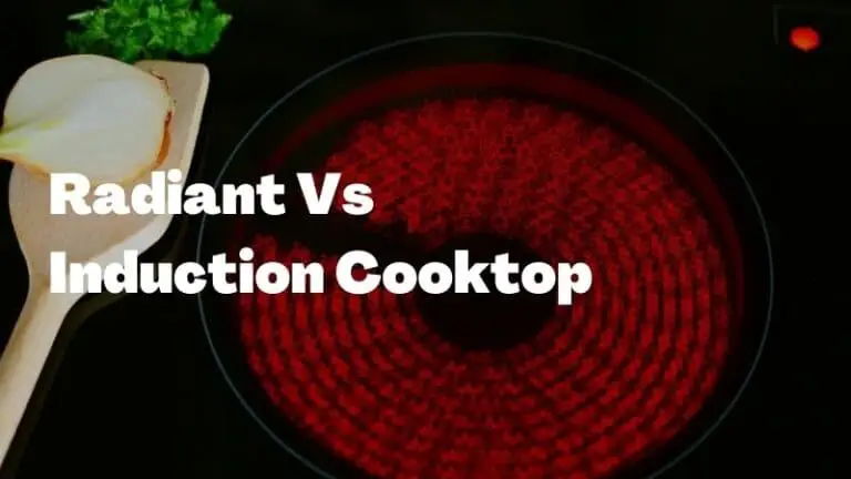 Radiant Vs Induction Cooktop: Which One Suits You Best?