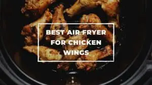 The 7 Best Air Fryer For Chicken Wings of 2022