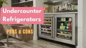 Pros and Cons of Undercounter Refrigerators