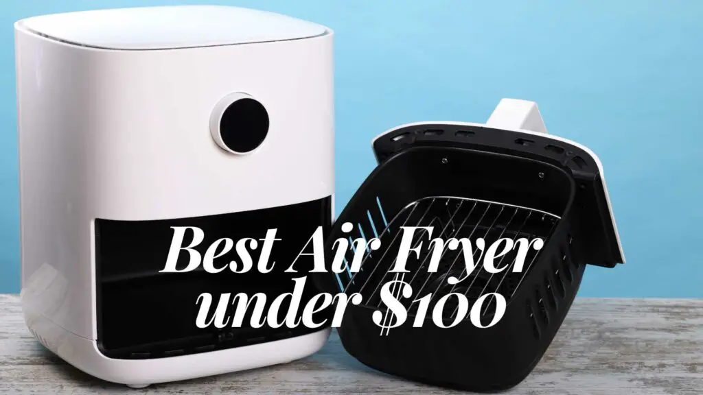 Best Air Fryer under $100
