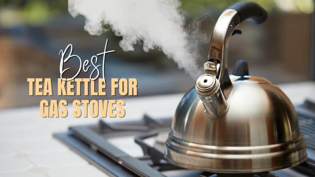 Best Tea Kettle for Gas Stoves